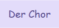 Der Chor